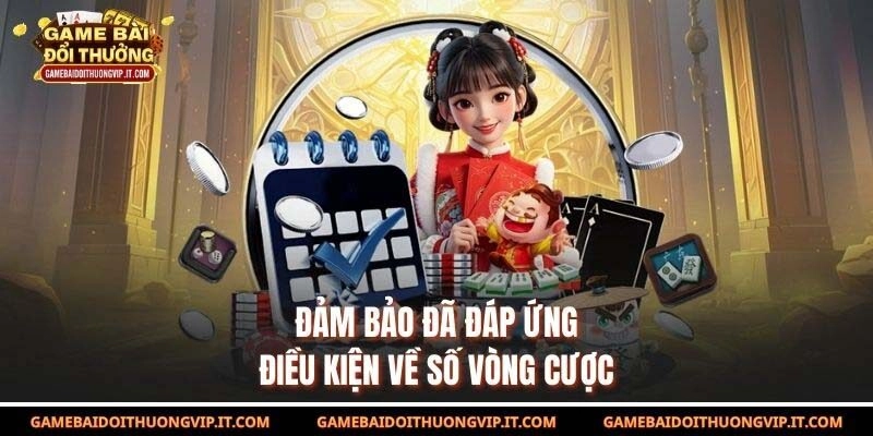 Đảm bảo đã đáp ứng điều kiện về số vòng cược