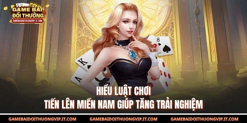 Hiểu luật chơi Tiến Lên miền Nam giúp tăng trải nghiệm