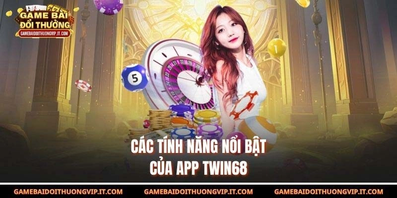 Các tính năng nổi bật của app Twin68