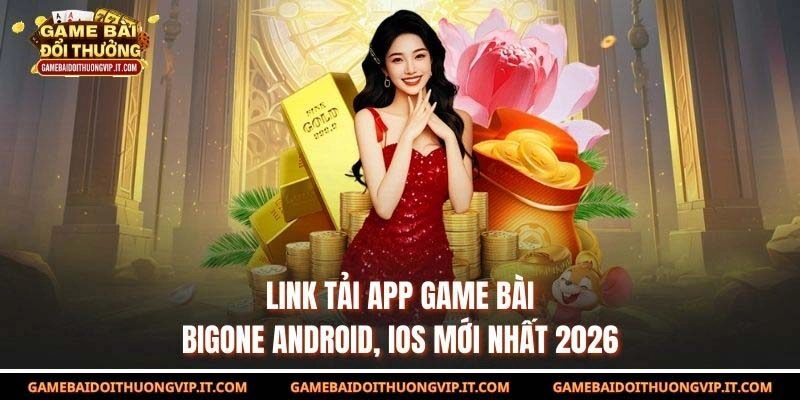 Link Tải App Game Bài Bigone Android, IOS Mới Nhất 2026