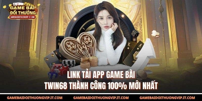Link Tải App Game Bài Twin68 Thành Công 100% Mới Nhất