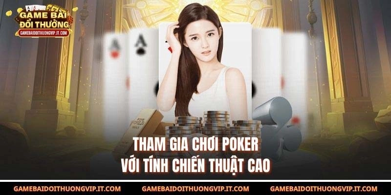 Tham gia chơi Poker với tính chiến thuật cao